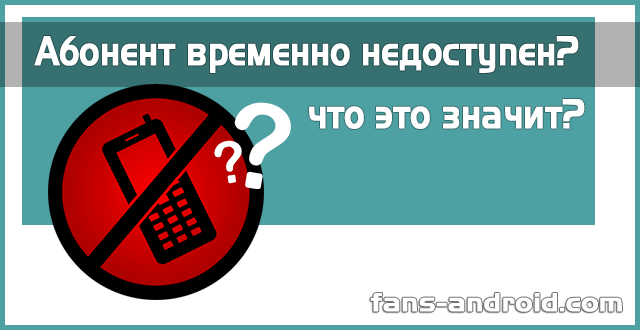 Почему абонент временно недоступен хотя телефон включен