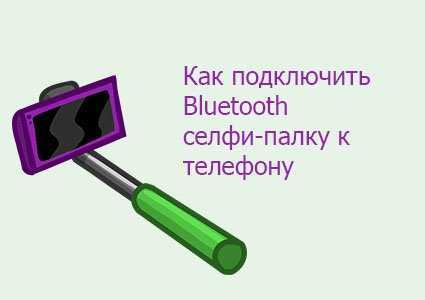 Инструкция, как подключить селфи палку к телефону и пользоваться на iphone или android в качестве штатива — настройка с кнопки через bluetooth